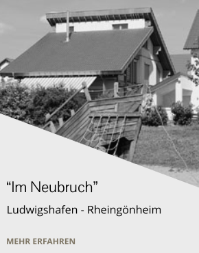 “Im Neubruch” Ludwigshafen - Rheingönheim MEHR ERFAHREN
